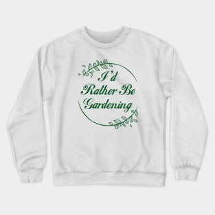 I'd Rather Be Gardening Crewneck Sweatshirt